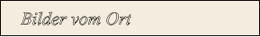 Bilder vom Ort
